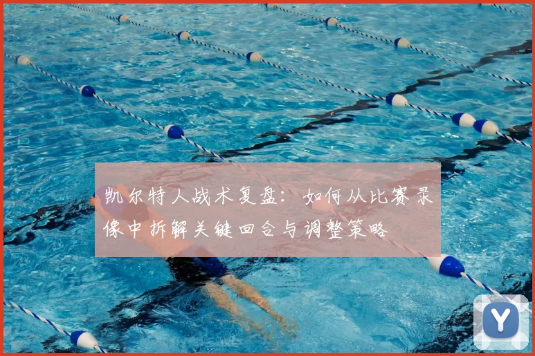 凯尔特人战术复盘:如何从比赛录像中拆解关键回合与调整策略