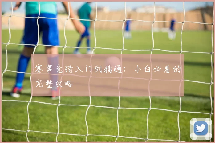 赛事竞猜入门到精通:小白必看的完整攻略